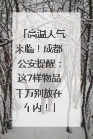 高温天气来临！成都公安提醒：这7样物品千万别放在车内！